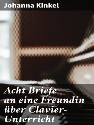 cover image of Acht Briefe an eine Freundin über Clavier-Unterricht